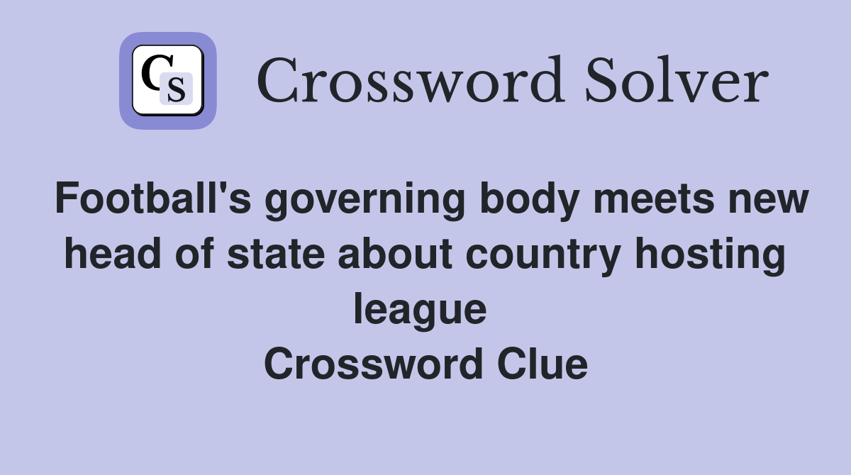 Football's governing body meets new head of state about country hosting league  Crossword Clue
