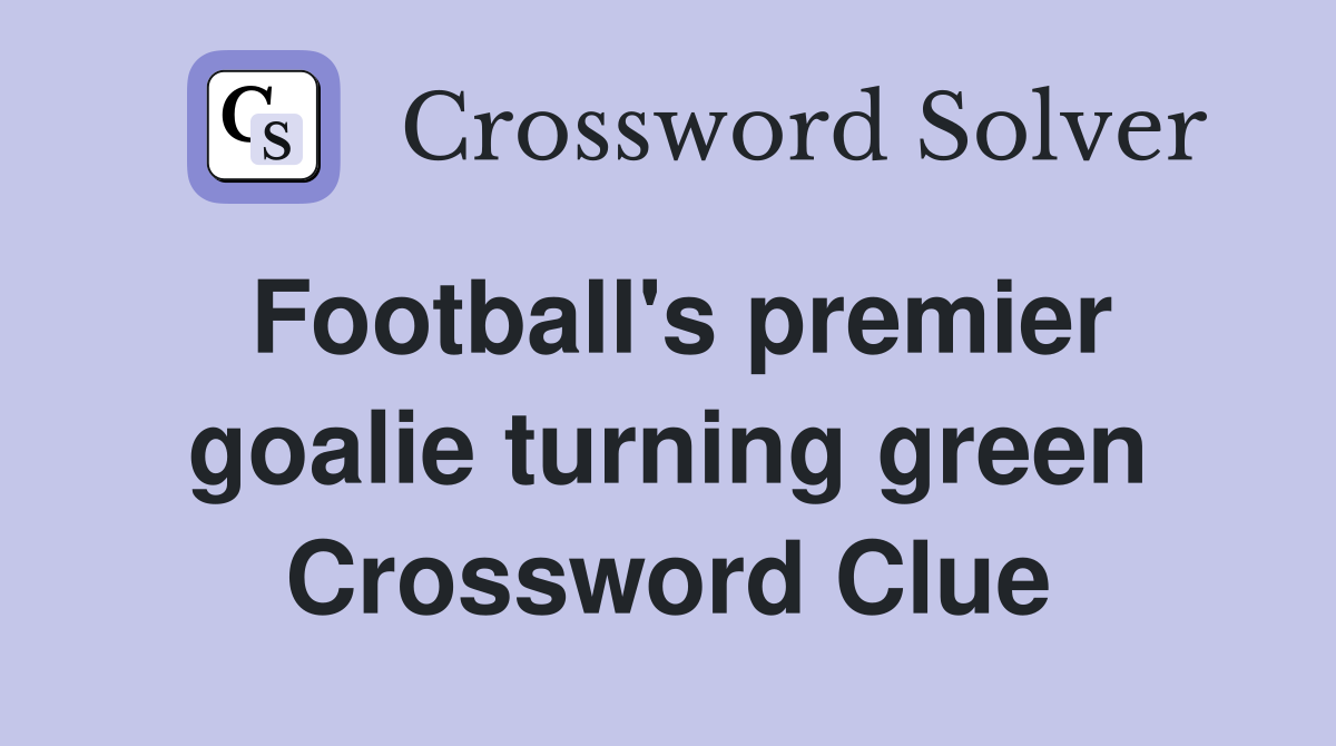 Football's premier goalie turning green Crossword Clue