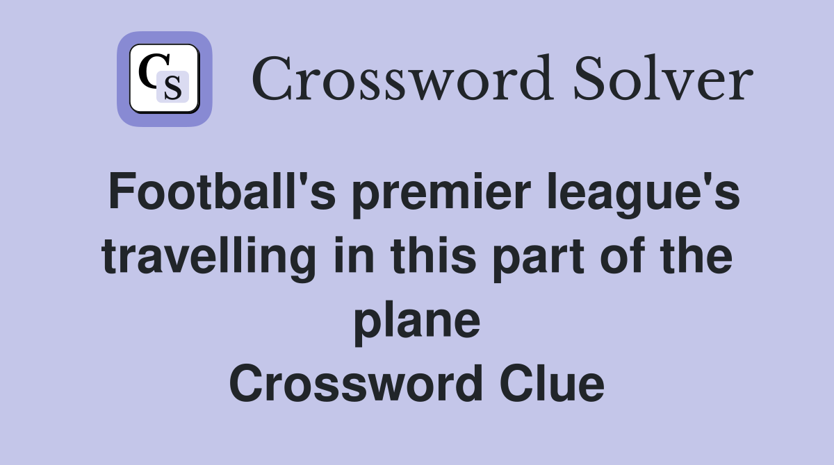 Football's premier league's travelling in this part of the plane Crossword Clue