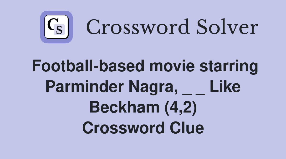 Football-based movie starring Parminder Nagra, _ _ Like Beckham (4,2) Crossword Clue