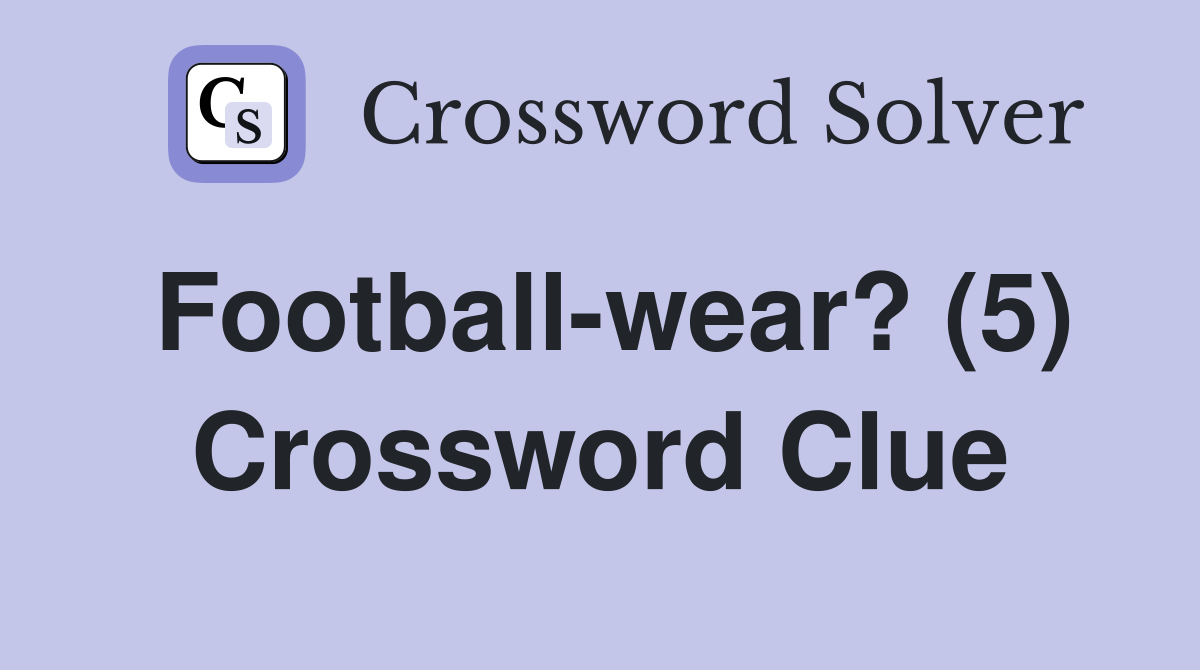 Football-wear? (5) Crossword Clue