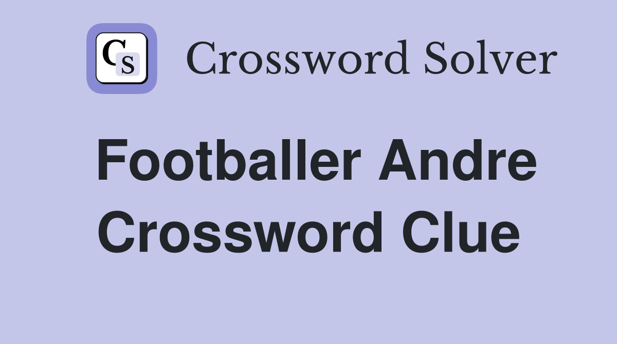 Footballer Andre Crossword Clue