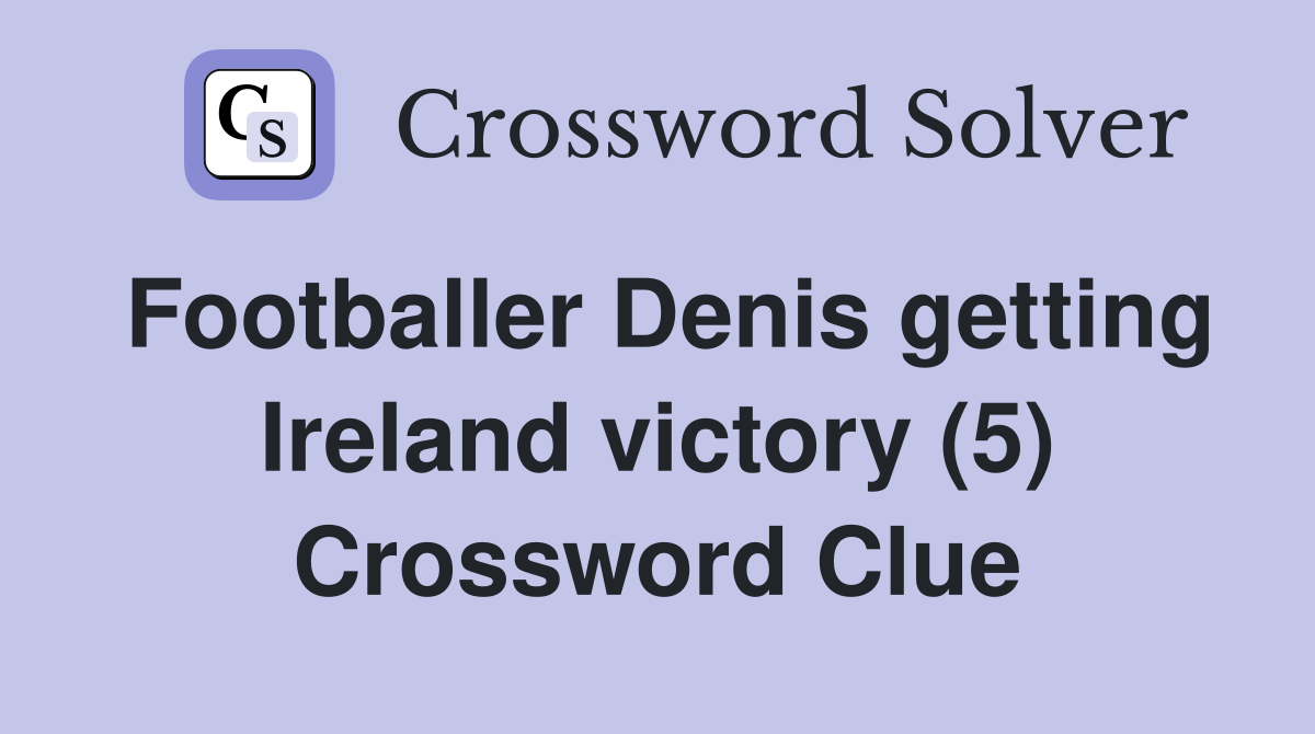 Footballer Denis getting Ireland victory (5) Crossword Clue