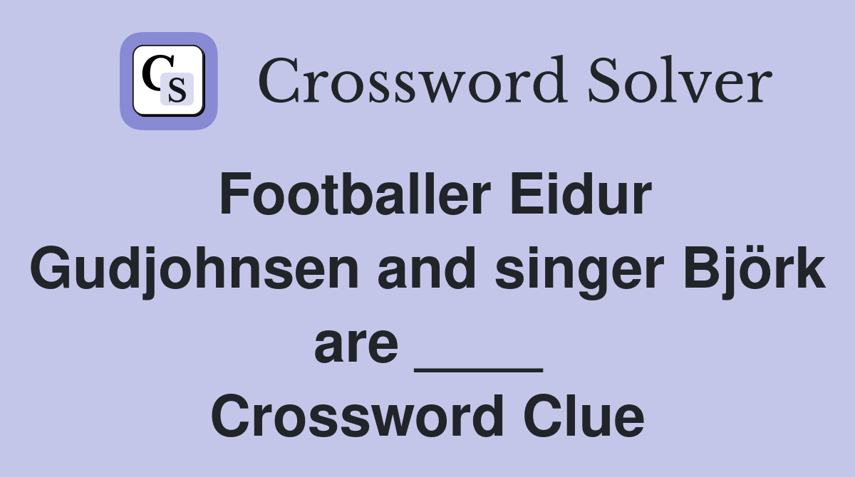 Footballer Eidur Gudjohnsen and singer Björk are ____ Crossword Clue
