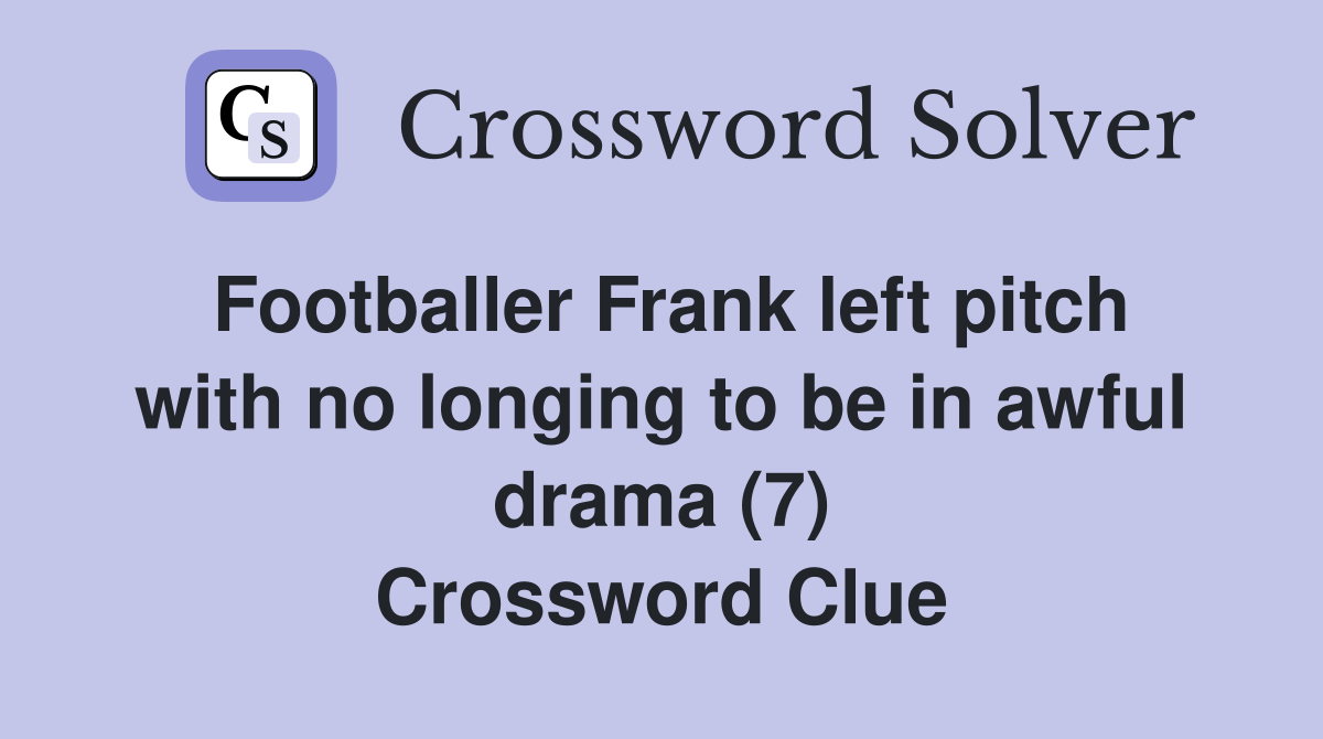 Footballer Frank left pitch with no longing to be in awful drama (7) Crossword Clue