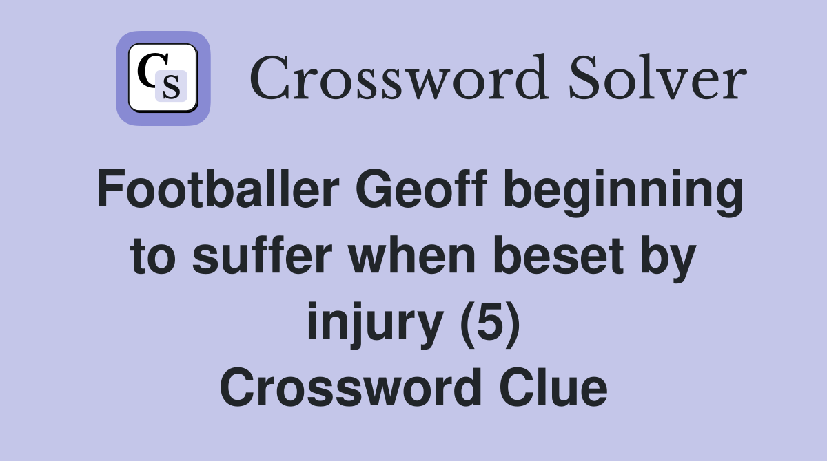 Footballer Geoff beginning to suffer when beset by injury (5) Crossword Clue