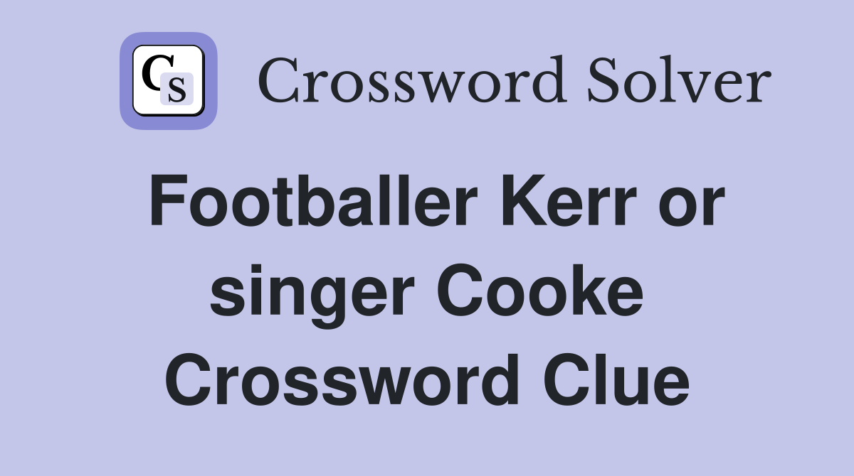 Footballer Kerr or singer Cooke Crossword Clue