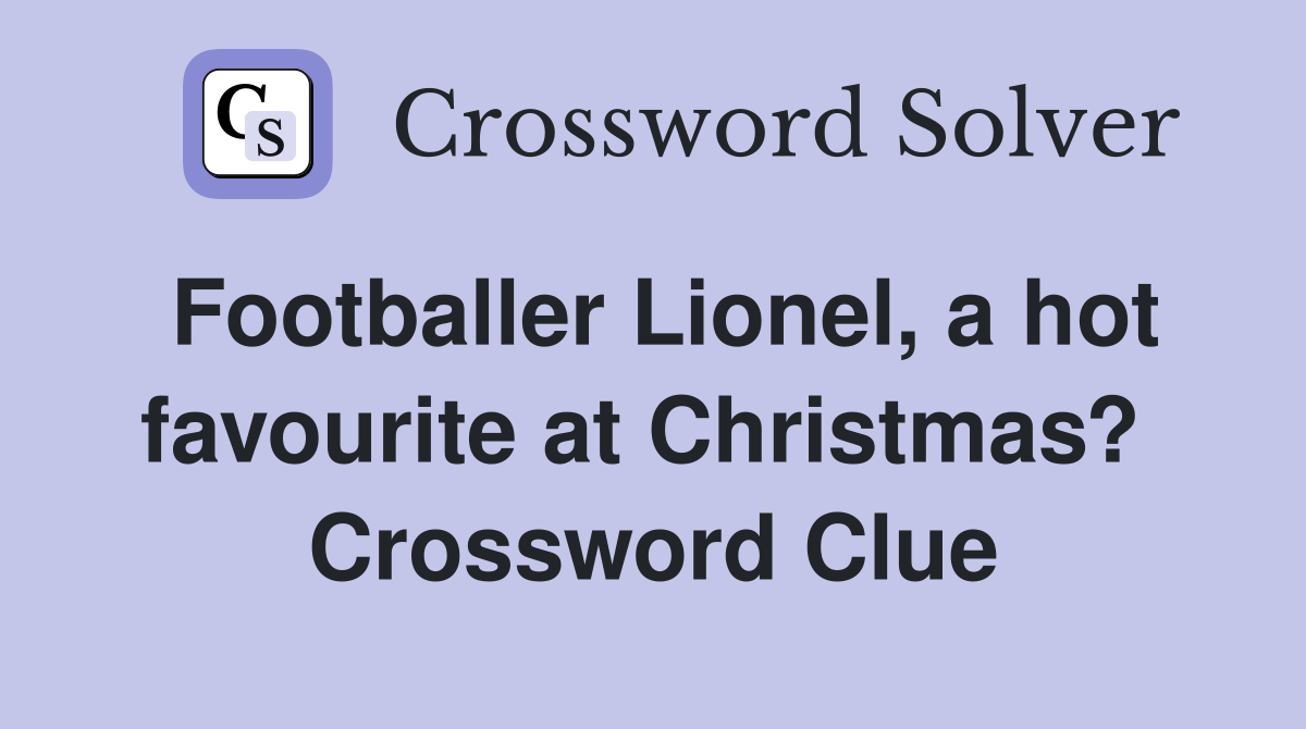 Footballer Lionel, a hot favourite at Christmas?  Crossword Clue