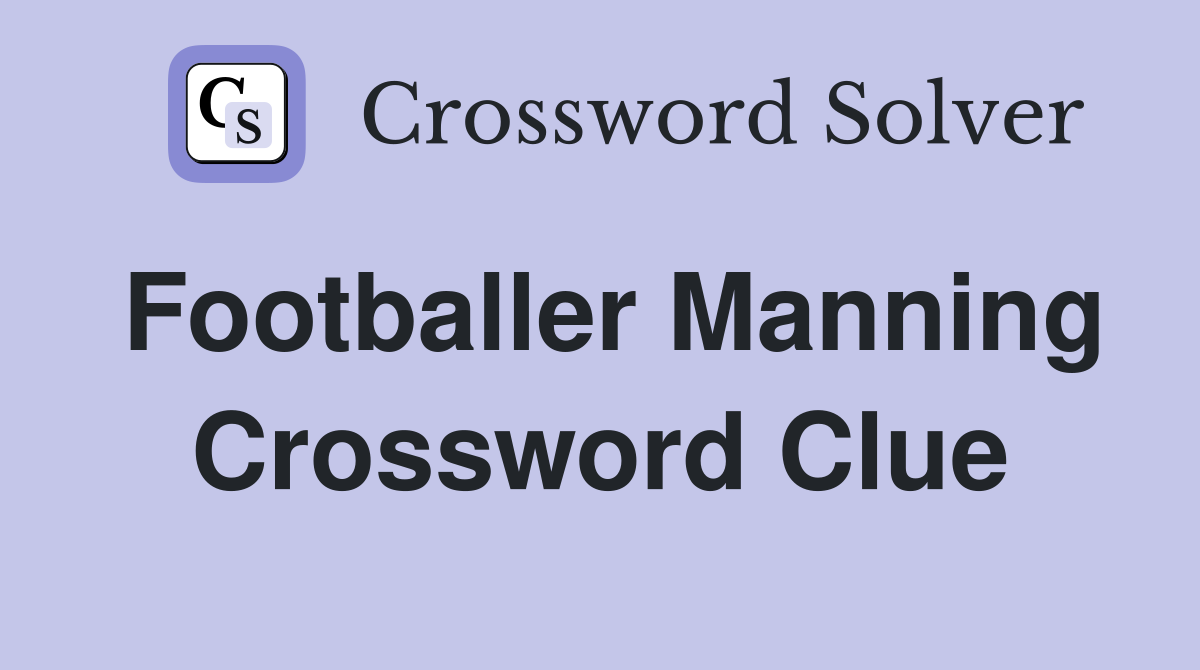 Footballer Manning Crossword Clue
