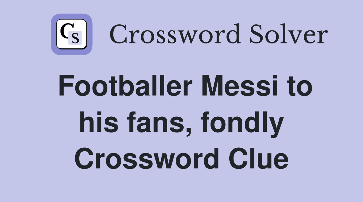 Footballer Messi to his fans, fondly Crossword Clue