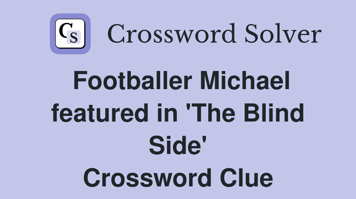 Footballer Michael featured in 'The Blind Side' Crossword Clue