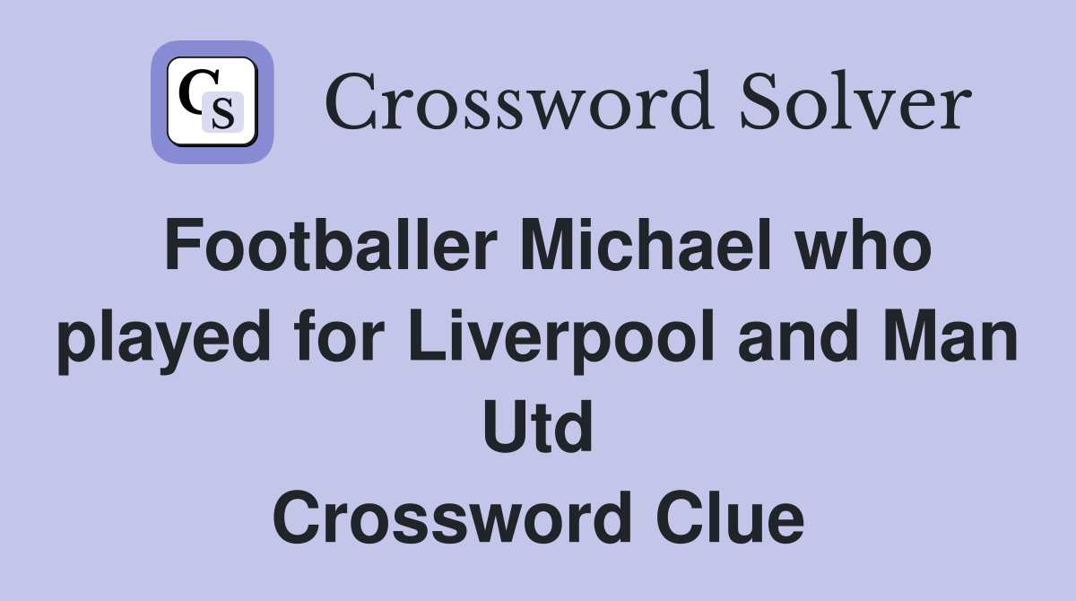 Footballer Michael who played for Liverpool and Man Utd Crossword Clue