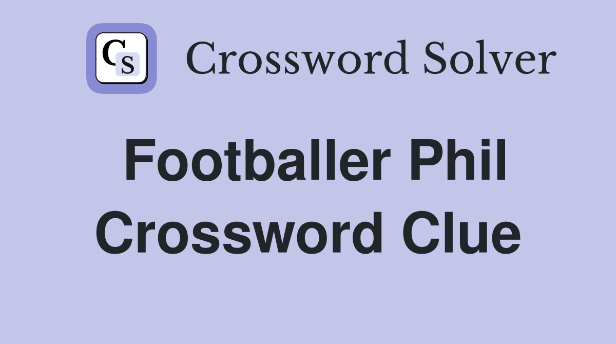 Footballer Phil Crossword Clue