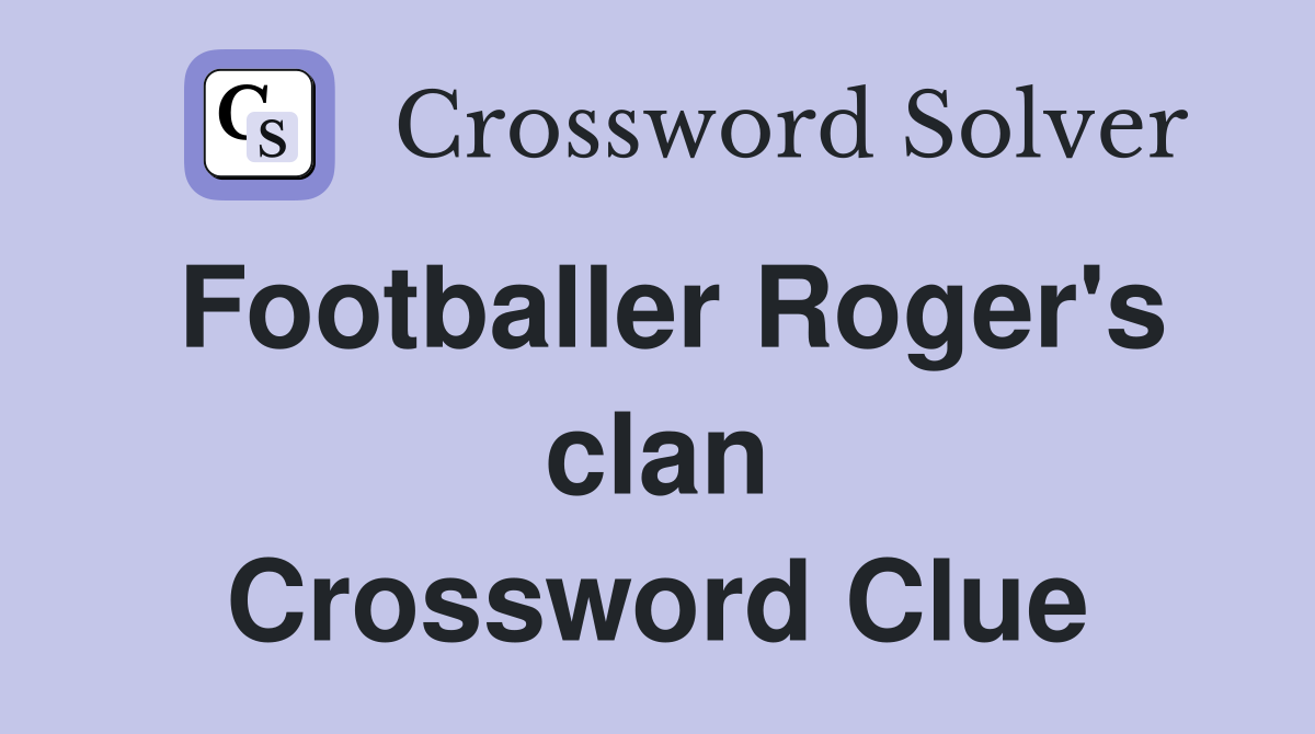 Footballer Roger's clan Crossword Clue