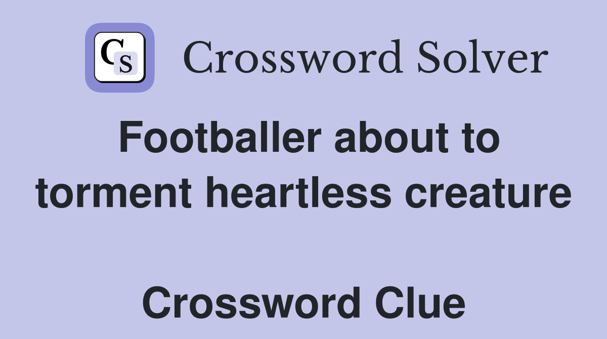 Footballer about to torment heartless creature  Crossword Clue