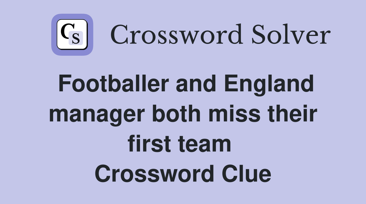 Footballer and England manager both miss their first team  Crossword Clue