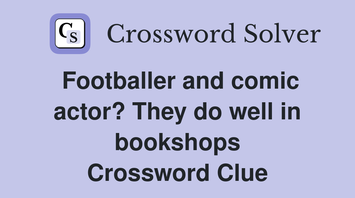 Footballer and comic actor? They do well in bookshops Crossword Clue