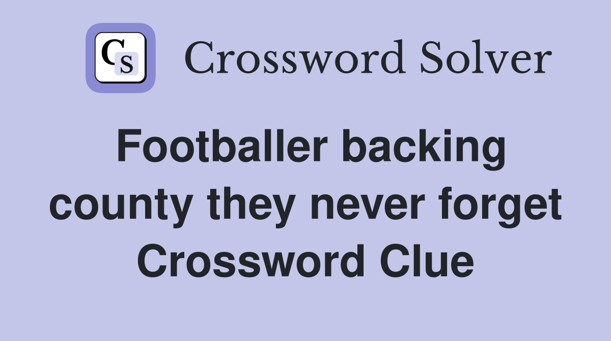 Footballer backing county they never forget Crossword Clue
