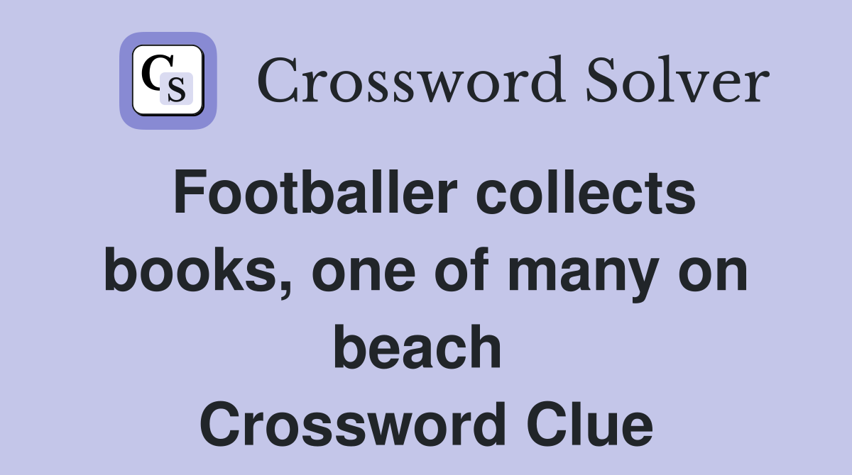 Footballer collects books, one of many on beach  Crossword Clue