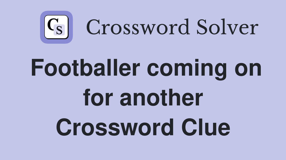 Footballer coming on for another Crossword Clue