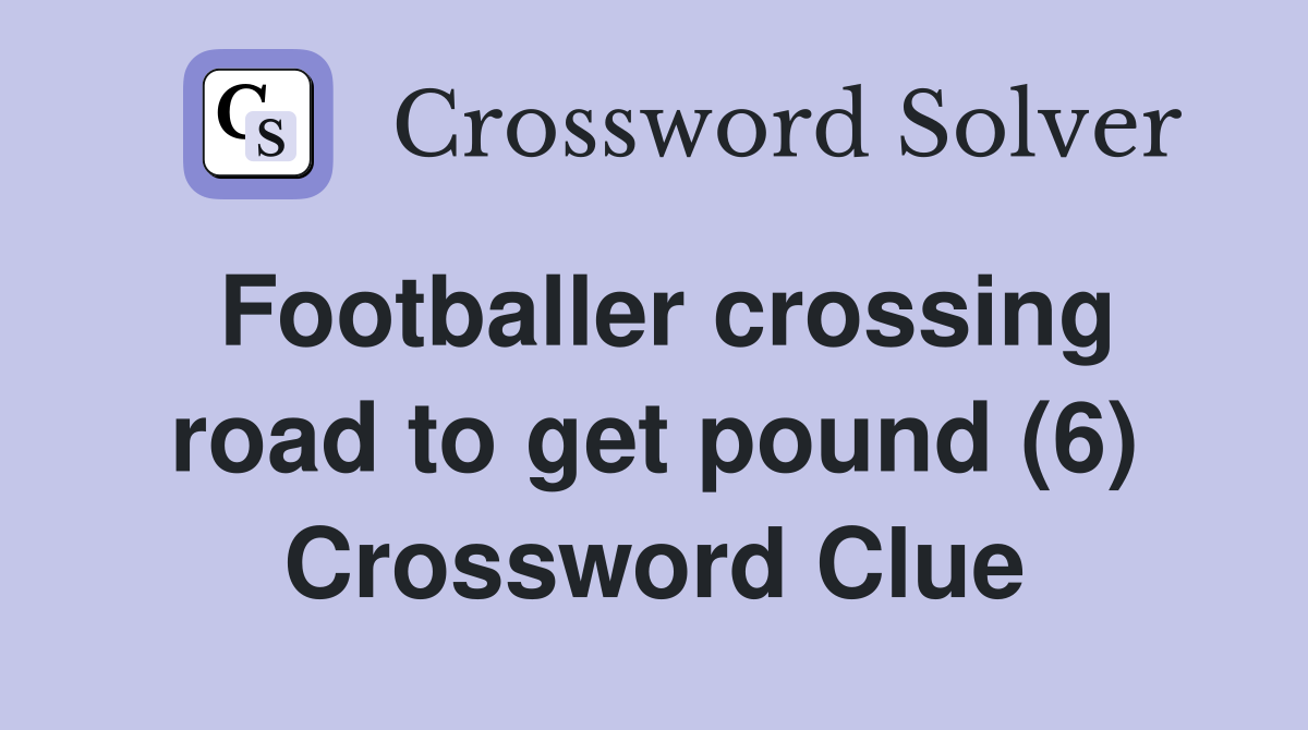 Footballer crossing road to get pound (6) Crossword Clue