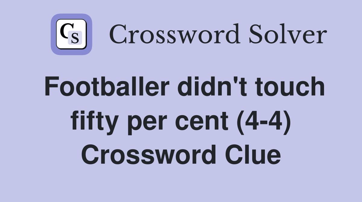 Footballer didn't touch fifty per cent (4-4) Crossword Clue