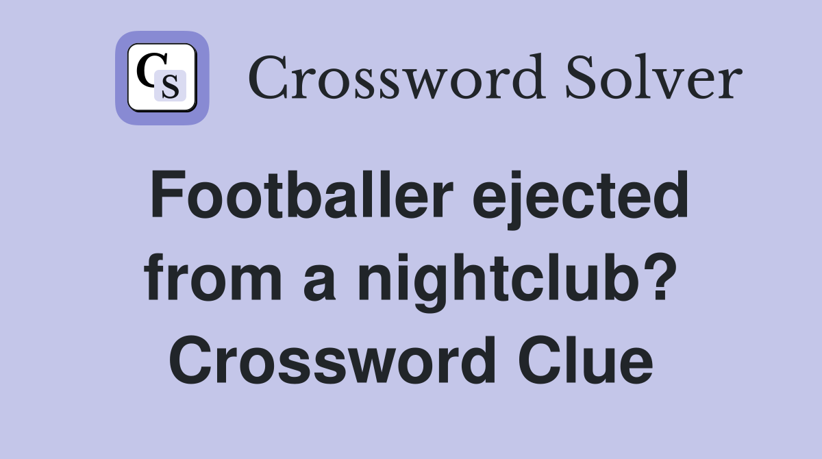 Footballer ejected from a nightclub? Crossword Clue