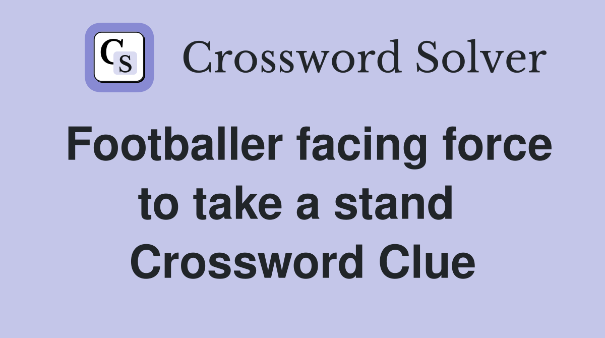 Footballer facing force to take a stand  Crossword Clue