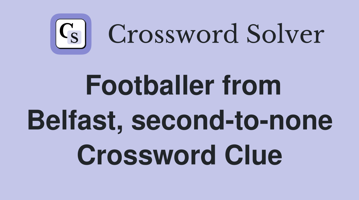 Footballer from Belfast, second-to-none Crossword Clue