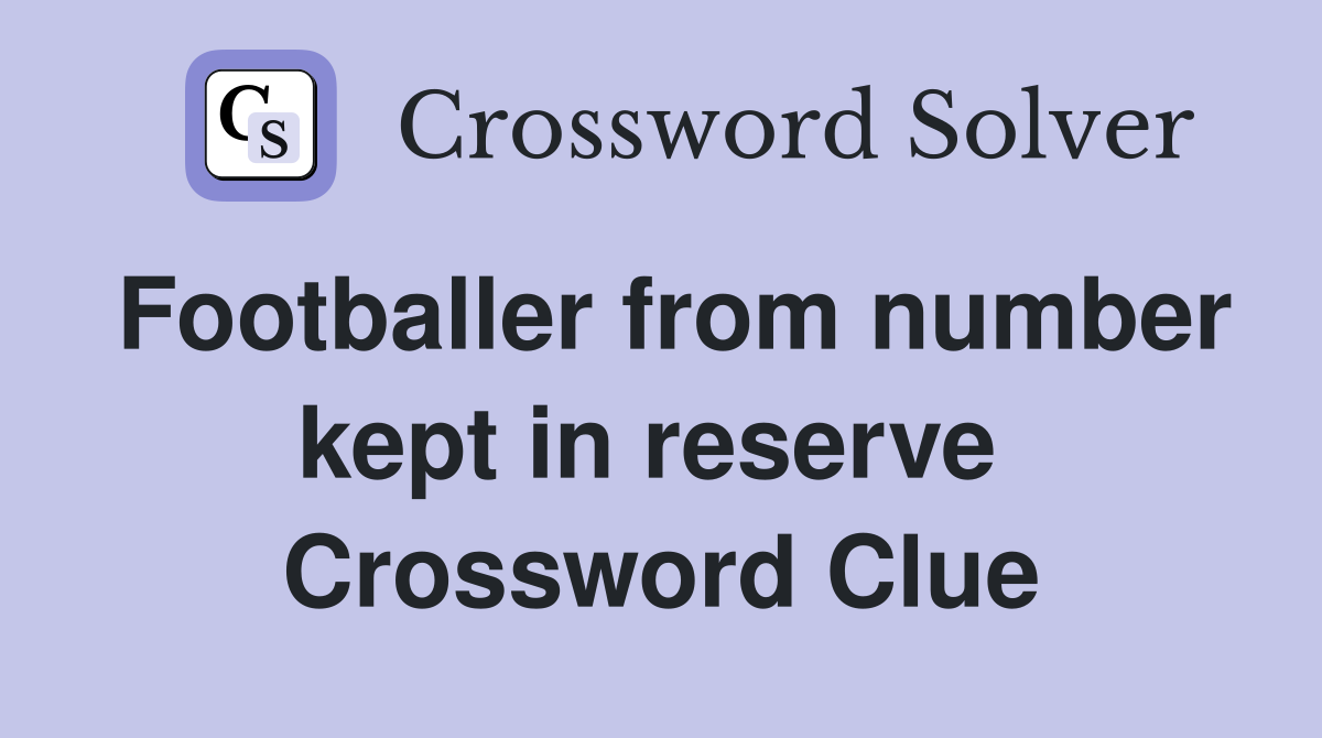 Footballer from number kept in reserve  Crossword Clue