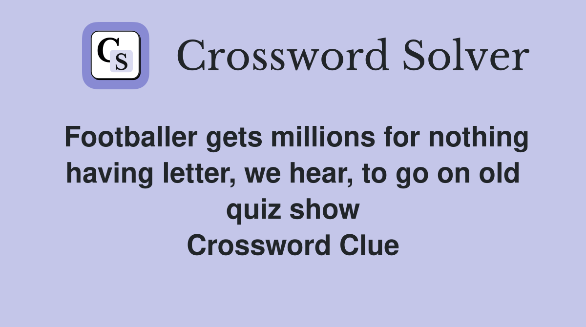 Footballer gets millions for nothing having letter, we hear, to go on old quiz show Crossword Clue