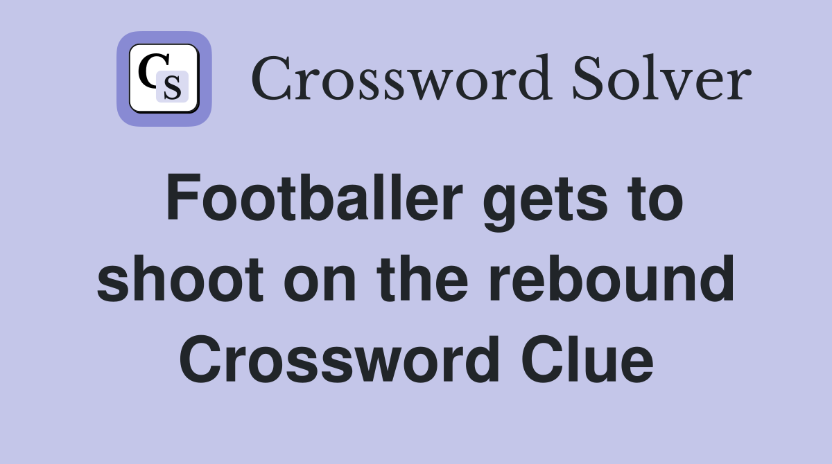 Footballer gets to shoot on the rebound Crossword Clue