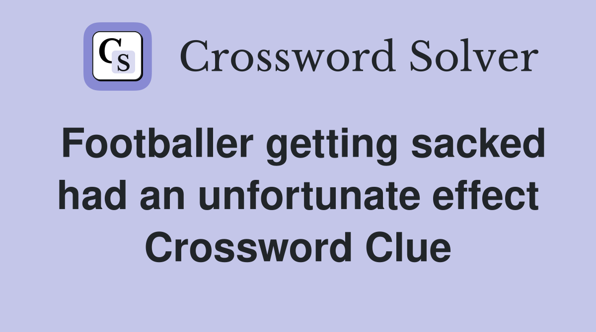 Footballer getting sacked had an unfortunate effect Crossword Clue