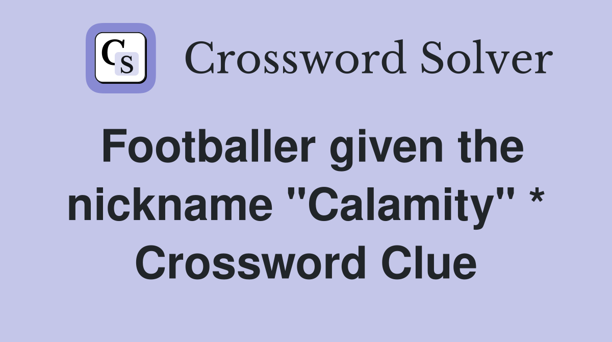 Footballer given the nickname "Calamity" * Crossword Clue
