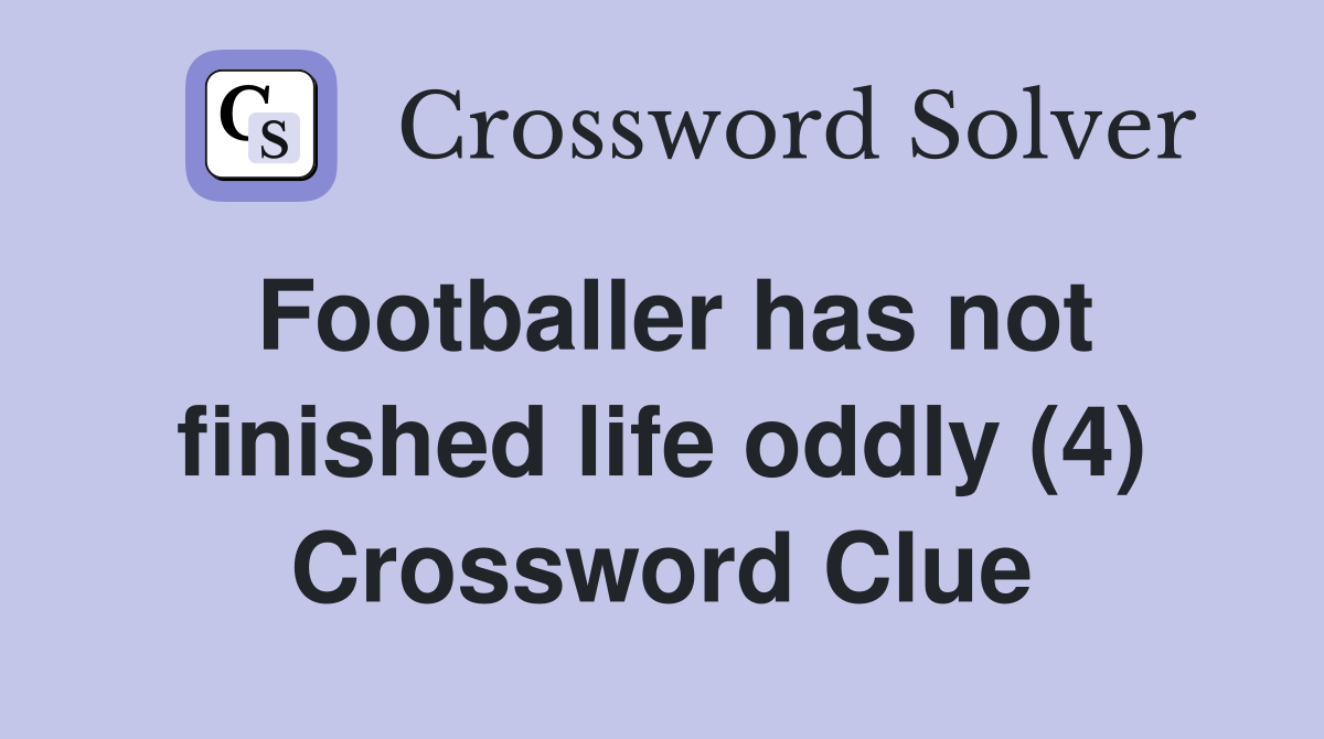 Footballer has not finished life oddly (4) Crossword Clue