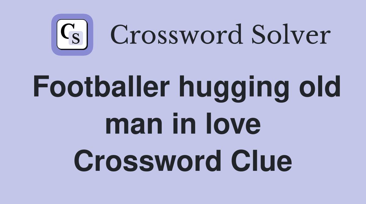 Footballer hugging old man in love Crossword Clue