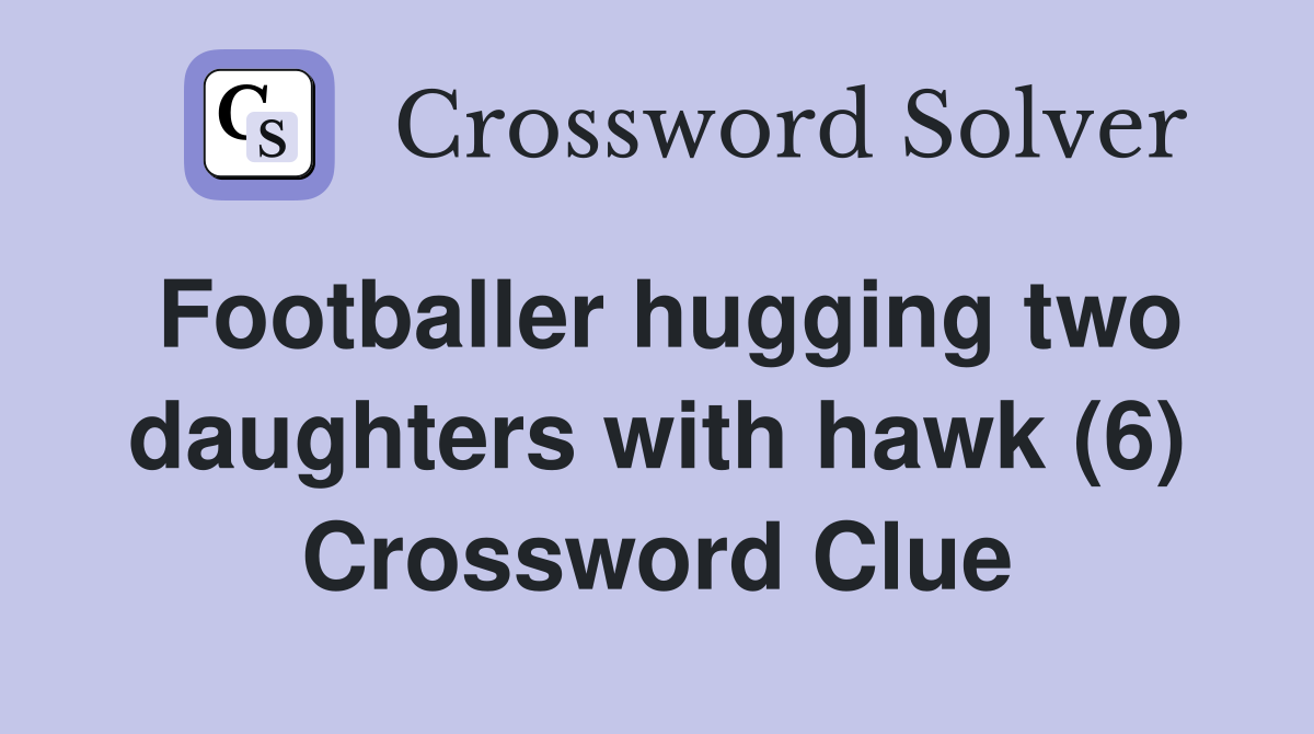 Footballer hugging two daughters with hawk (6) Crossword Clue