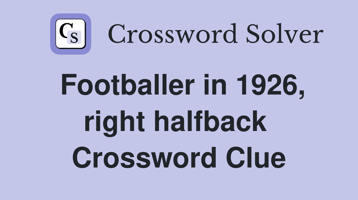 Footballer in 1926, right halfback  Crossword Clue