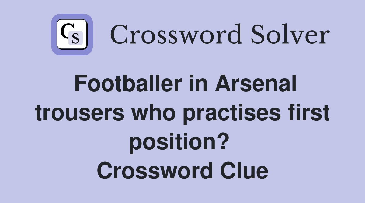 Footballer in Arsenal trousers who practises first position?  Crossword Clue