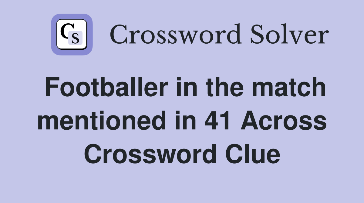 Footballer in the match mentioned in 41 Across Crossword Clue
