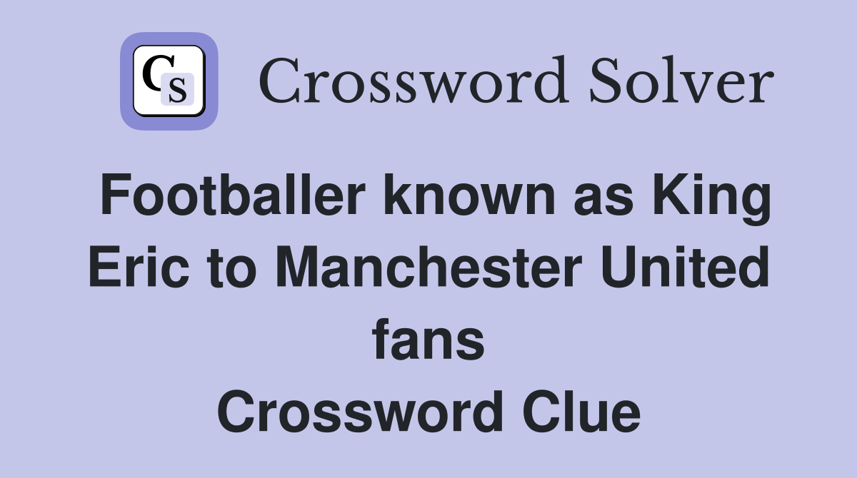 Footballer known as King Eric to Manchester United fans Crossword Clue
