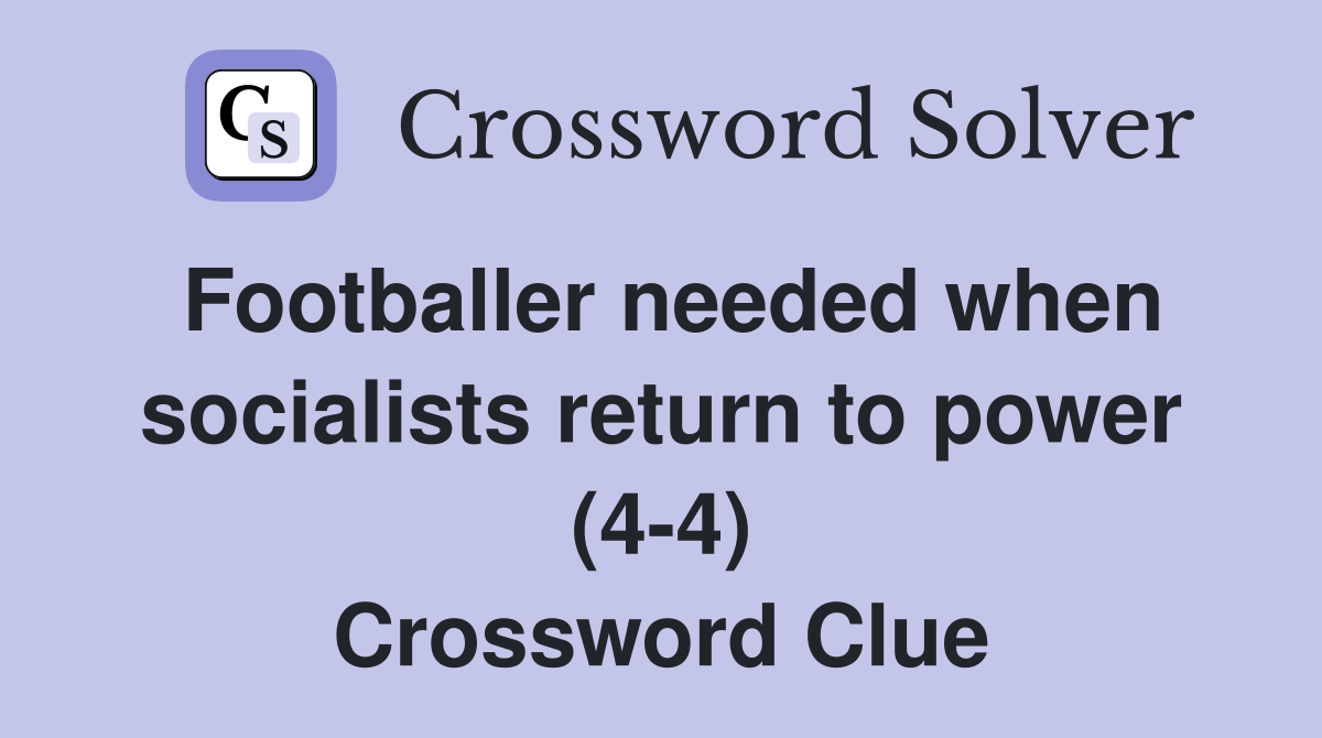Footballer needed when socialists return to power (4-4) Crossword Clue