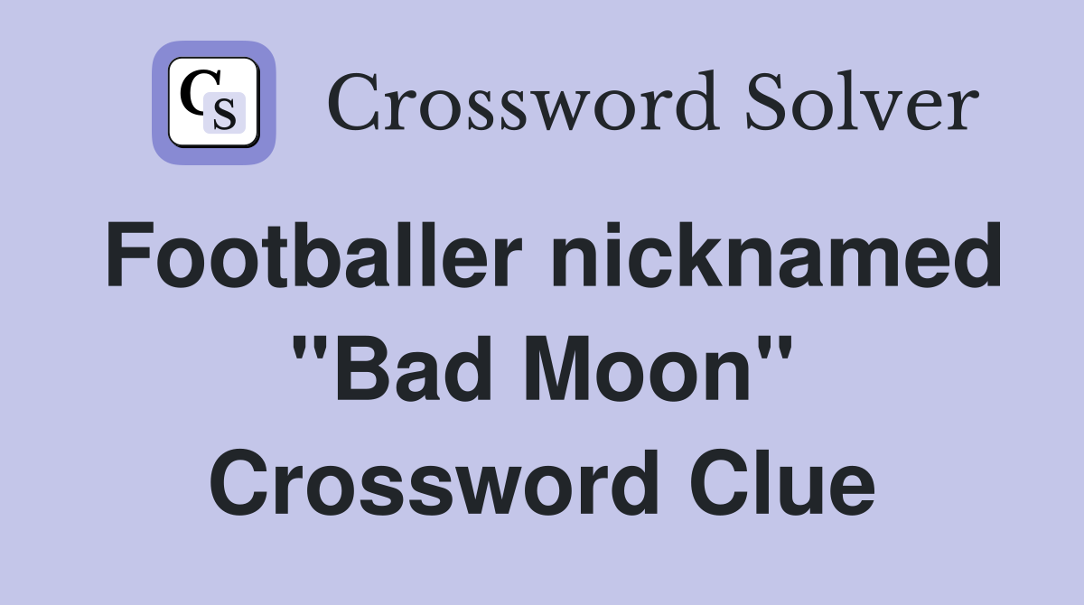 Footballer nicknamed "Bad Moon" Crossword Clue