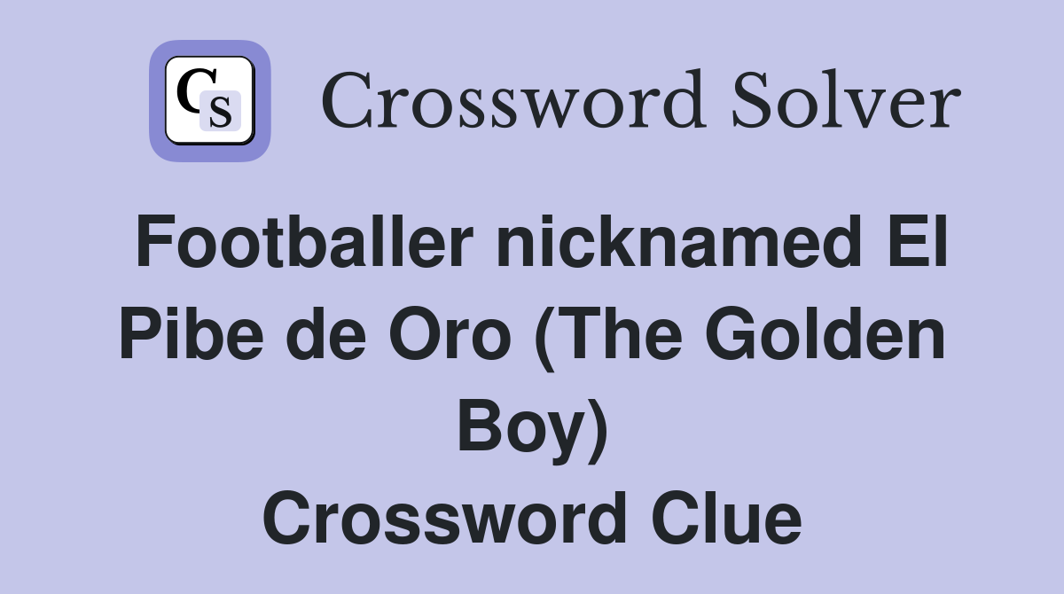 Footballer nicknamed El Pibe de Oro (The Golden Boy) Crossword Clue