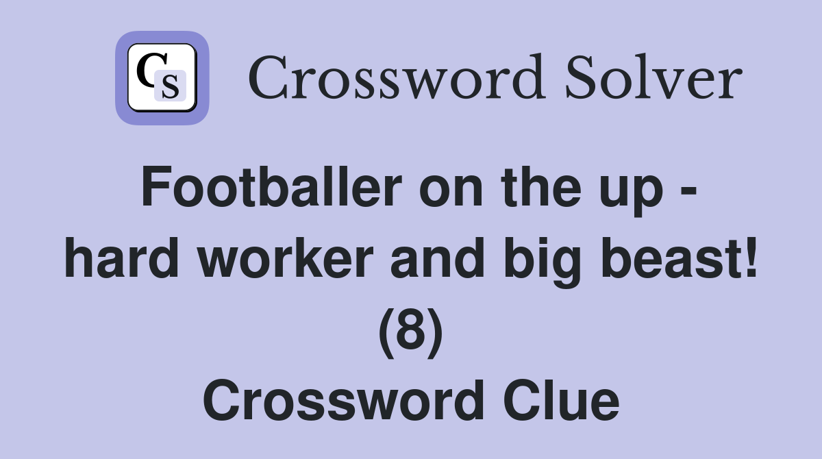 Footballer on the up - hard worker and big beast! (8) Crossword Clue
