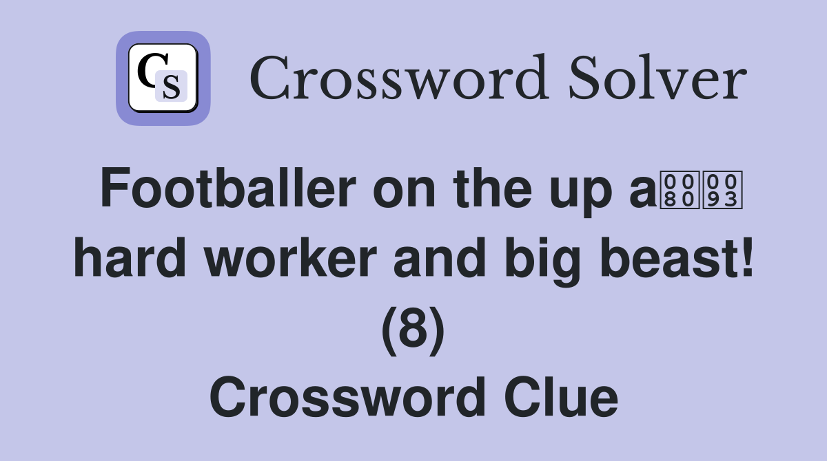 Footballer on the up a hard worker and big beast! (8) Crossword Clue