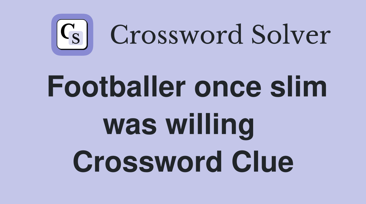 Footballer once slim was willing  Crossword Clue