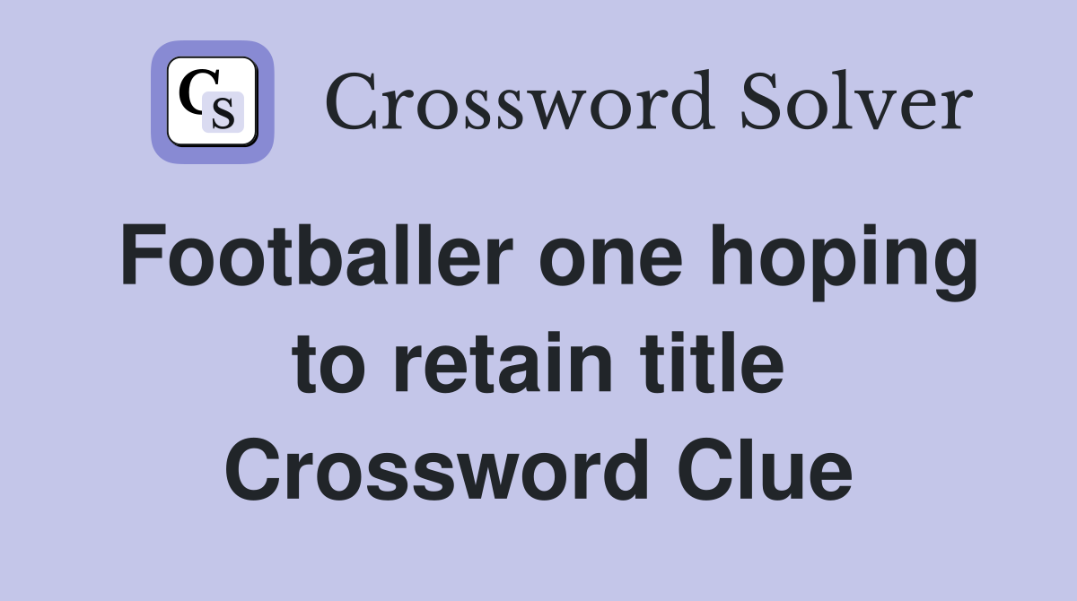 Footballer one hoping to retain title Crossword Clue