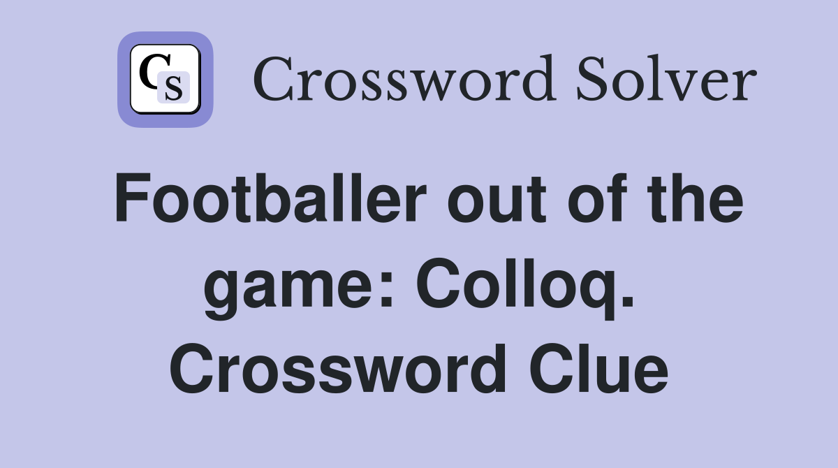 Footballer out of the game: Colloq. Crossword Clue