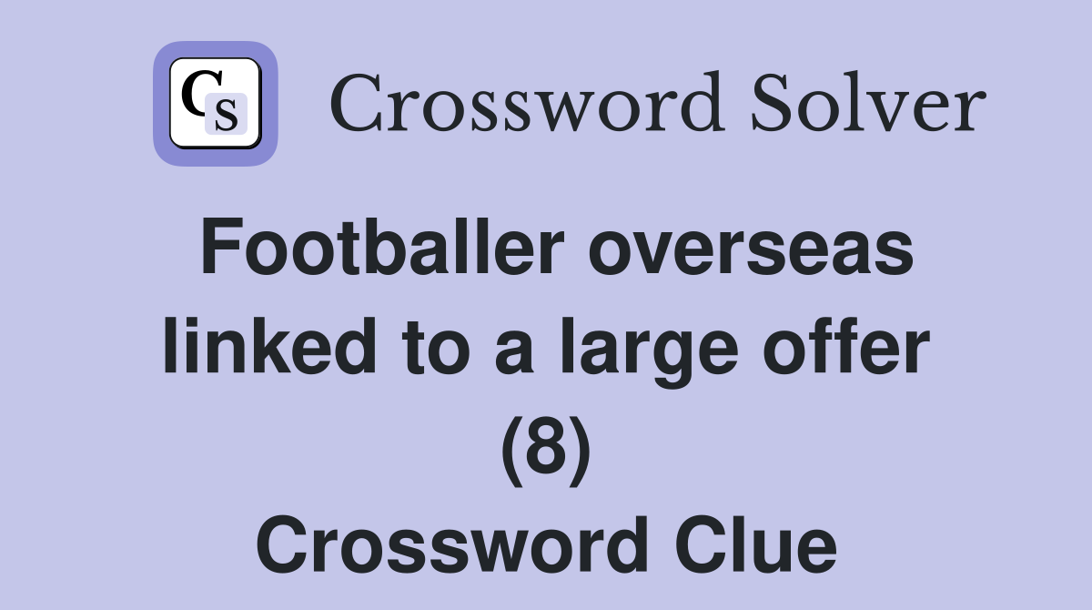Footballer overseas linked to a large offer (8) Crossword Clue